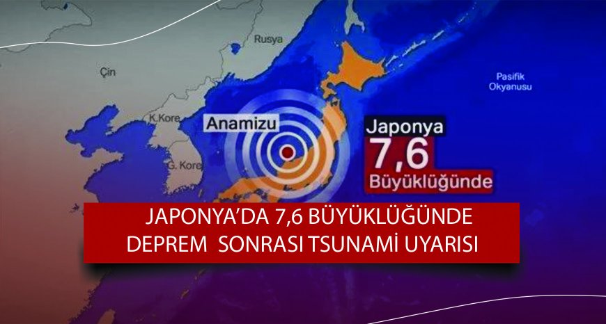 Japonya'da  7.6 Büyüklüğünde Deprem Sonrası Tsunami Uyarısı!