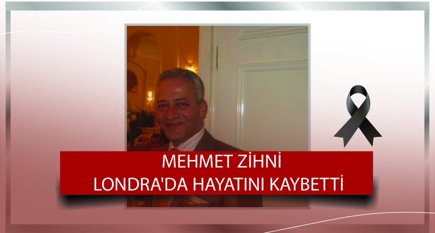 Mehmet Zihni Londra'da Hayatını Kaybetti