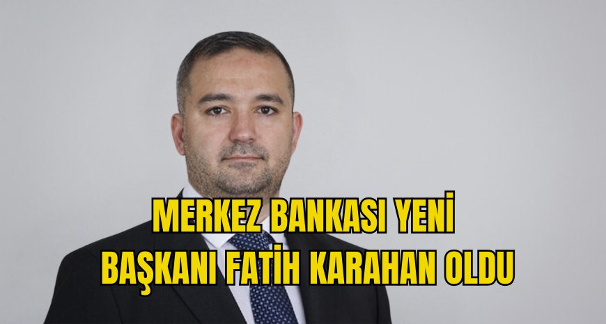 Merkez Bankankası Yeni Başkanı Fatih Karahan Oldu