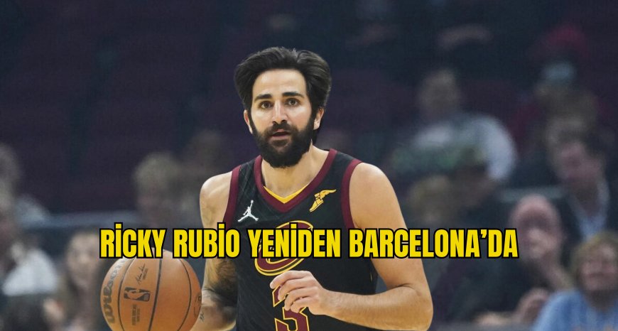 Ricky Rubio Yeniden Barcelona'da