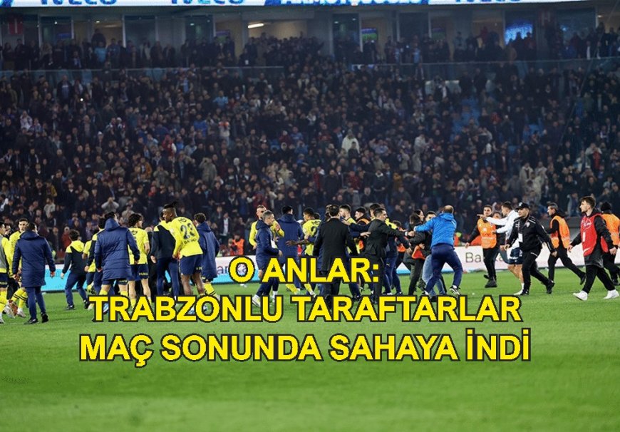 Trabzonspor - Fenerbahçe Maçında Sahaya İnen Taraftarlar Karışıklık Yarattı: Fenerbahçe Zaferi Gölgelendi