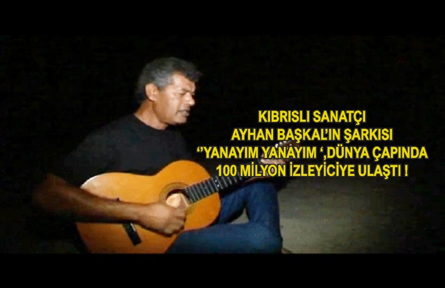 Kıbrıslı Sanatçı Ayhan Başkal'ın Şarkısı 'Yanayım Yanayım', Dünya Çapında 100 Milyon İzleyiciye Ulaştı!