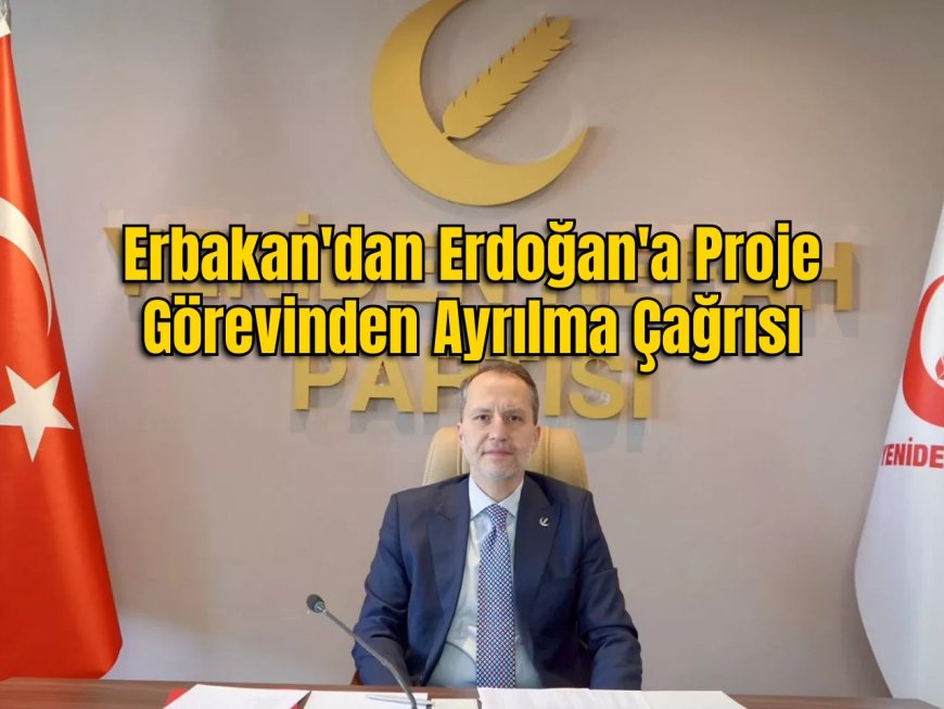 Erbakan'dan Erdoğan'a Proje Görevinden Ayrılma Çağrısı