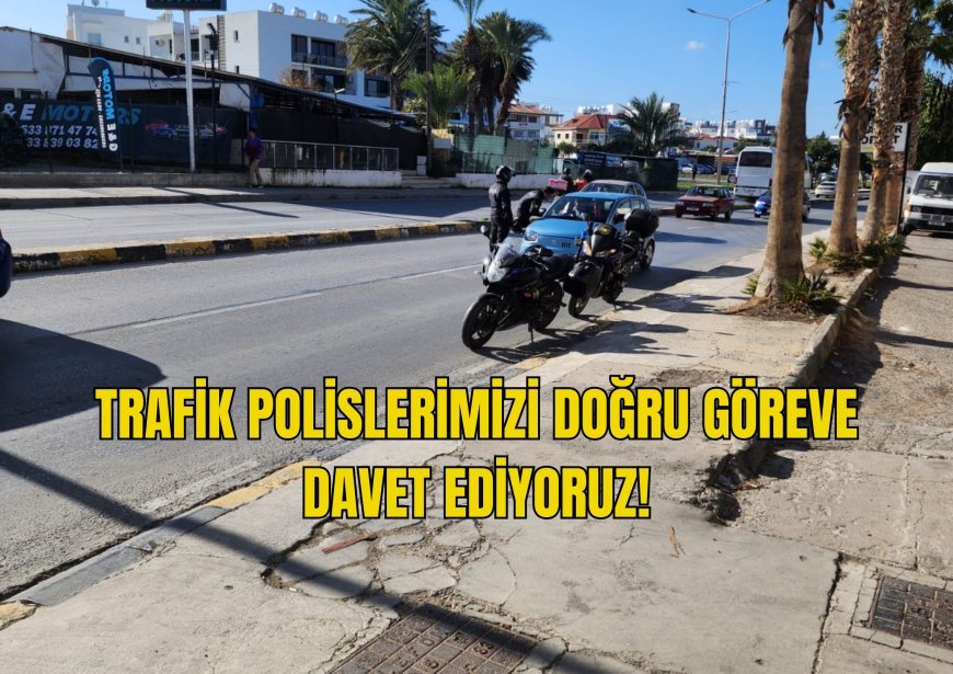 TRAFİK POLİSLERİMİZİ DOĞRU GÖREVE DAVET EDİYORUZ..